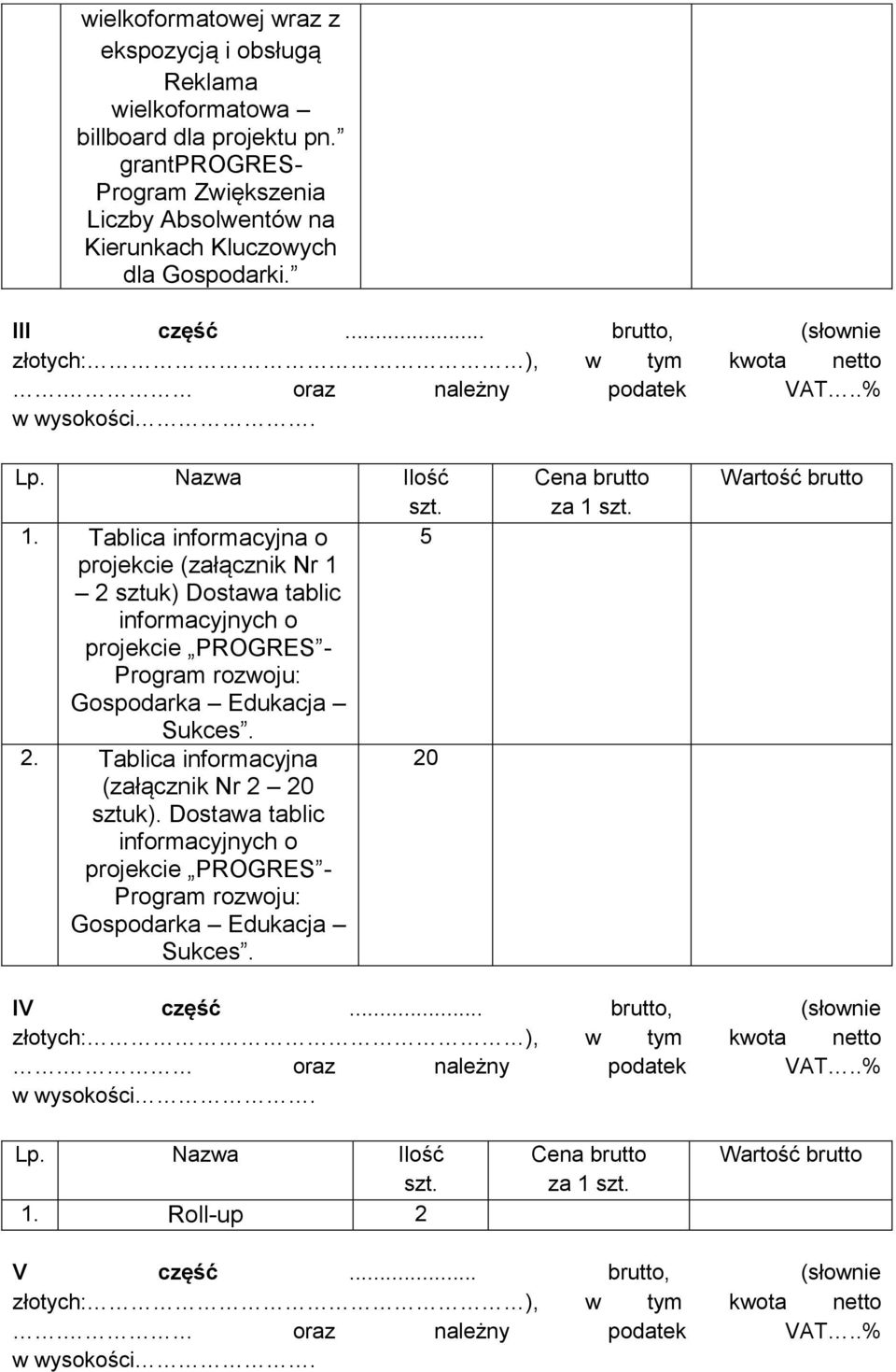 Tablica informacyjna o 5 projekcie (załącznik Nr 1 2 sztuk) Dostawa tablic informacyjnych o projekcie PROGRES - Program rozwoju: Gospodarka Edukacja Sukces. 2. Tablica informacyjna 20 (załącznik Nr 2 20 sztuk).