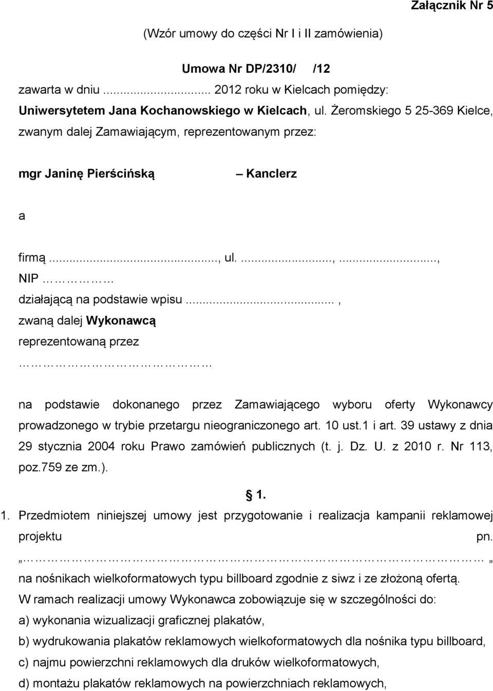 .., zwaną dalej Wykonawcą reprezentowaną przez na podstawie dokonanego przez Zamawiającego wyboru oferty Wykonawcy prowadzonego w trybie przetargu nieograniczonego art. 10 ust.1 i art.
