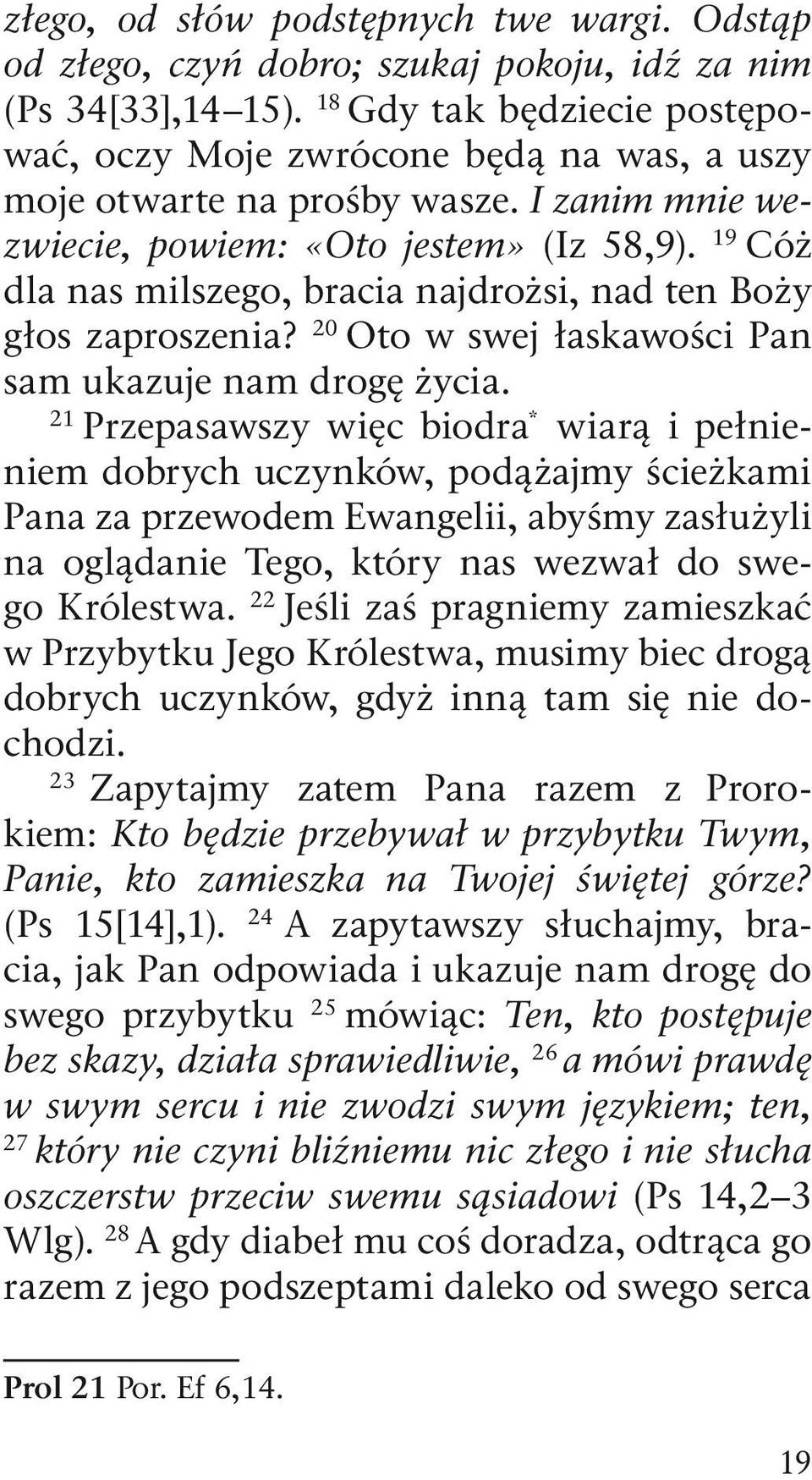 19 Cóż dla nas milszego, bracia najdrożsi, nad ten Boży głos zaproszenia? 20 Oto w swej łaskawości Pan sam ukazuje nam drogę życia.