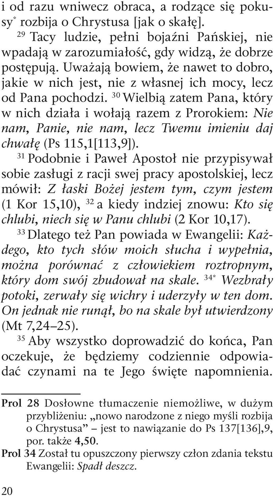 30 Wielbią zatem Pana, który w nich działa i wołają razem z Prorokiem: Nie nam, Panie, nie nam, lecz Twemu imieniu daj chwałę (Ps 115,1[113,9]).