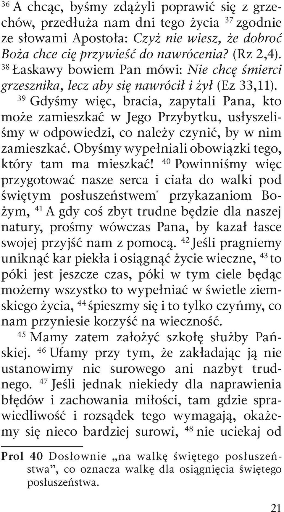 39 Gdyśmy więc, bracia, zapytali Pana, kto może zamieszkać w Jego Przybytku, usłyszeliśmy w odpowiedzi, co należy czynić, by w nim zamieszkać. Obyśmy wypełniali obowiązki tego, który tam ma mieszkać!