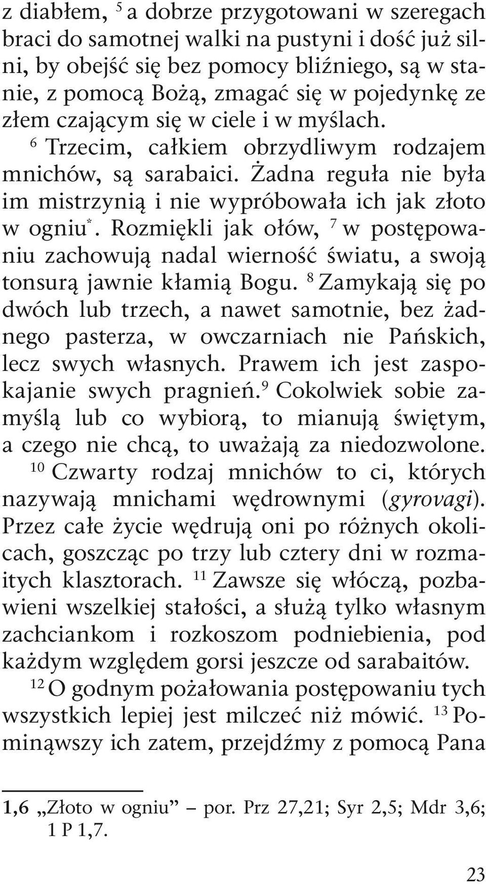 Rozmiękli jak ołów, 7 w postępowaniu zachowują nadal wierność światu, a swoją tonsurą jawnie kłamią Bogu.