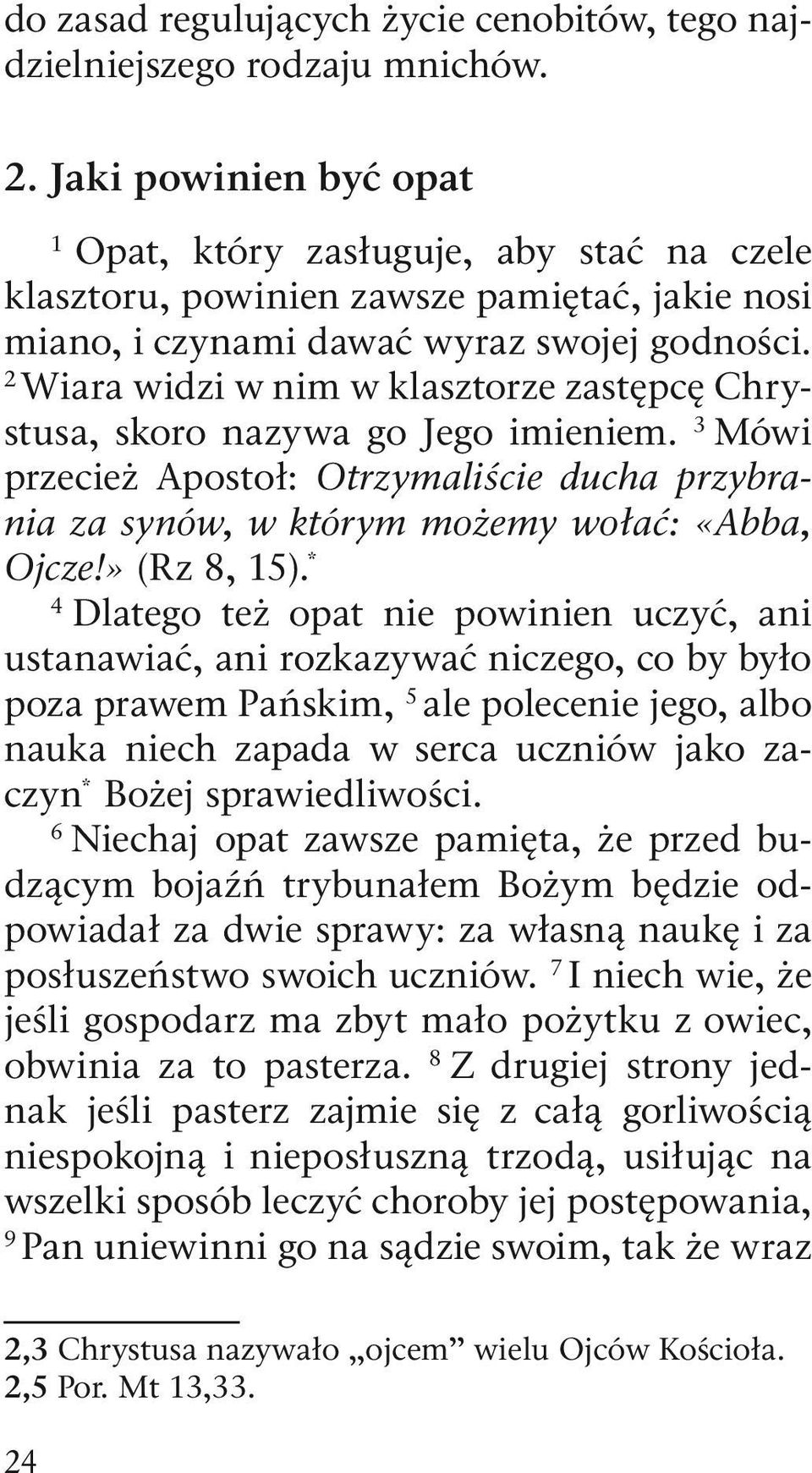 2 Wiara widzi w nim w klasztorze zastępcę Chrystusa, skoro nazywa go Jego imieniem. 3 Mówi przecież Apostoł: Otrzymaliście ducha przybrania za synów, w którym możemy wołać: «Abba, Ojcze!» (Rz 8, 15).