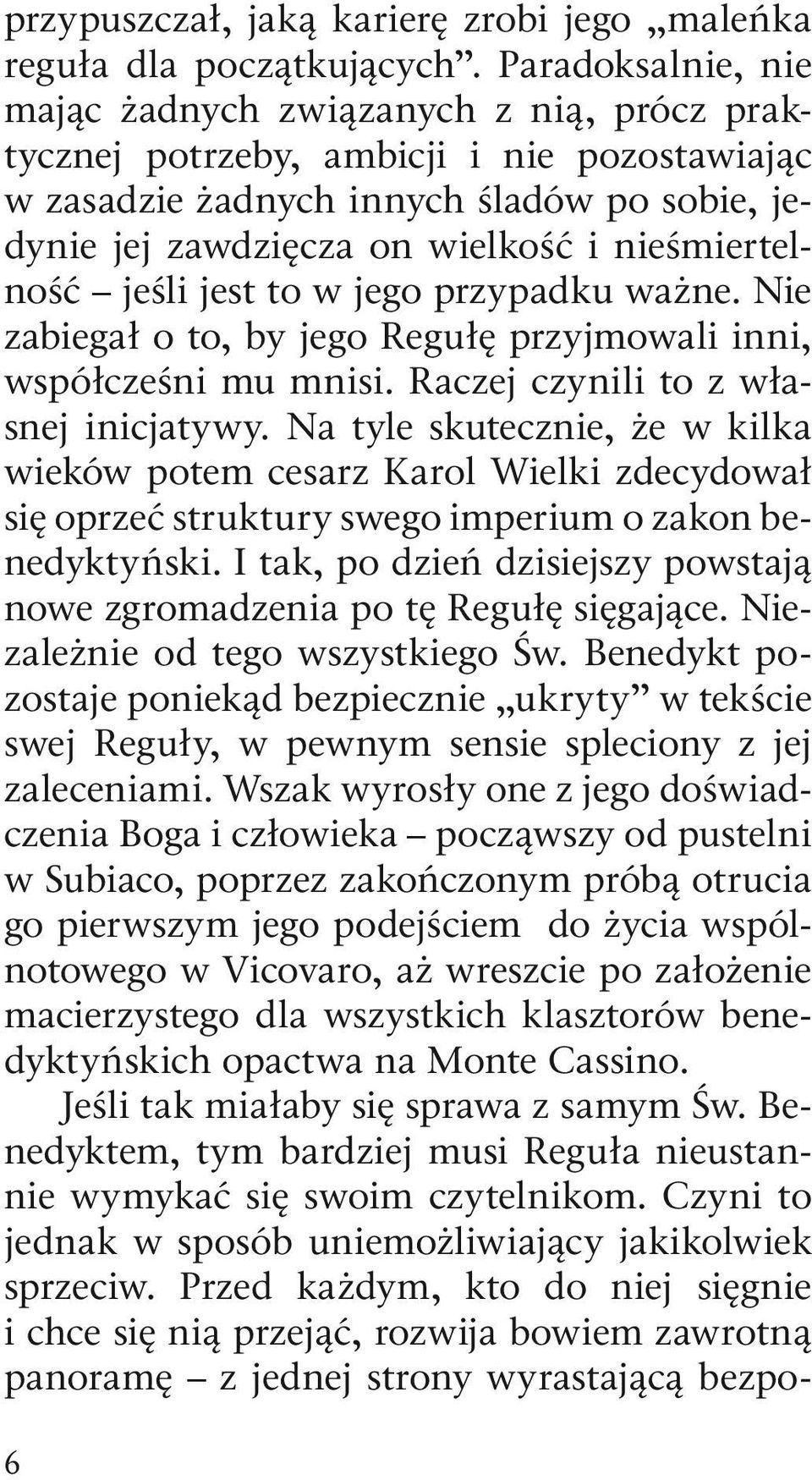 nieśmiertelność jeśli jest to w jego przypadku ważne. Nie zabiegał o to, by jego Regułę przyjmowali inni, współcześni mu mnisi. Raczej czynili to z własnej inicjatywy.