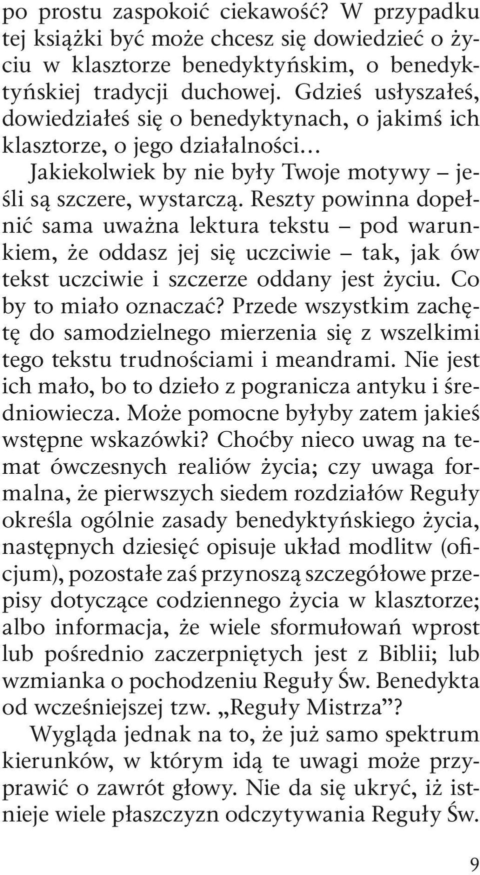 Reszty powinna dopełnić sama uważna lektura tekstu pod warunkiem, że oddasz jej się uczciwie tak, jak ów tekst uczciwie i szczerze oddany jest życiu. Co by to miało oznaczać?