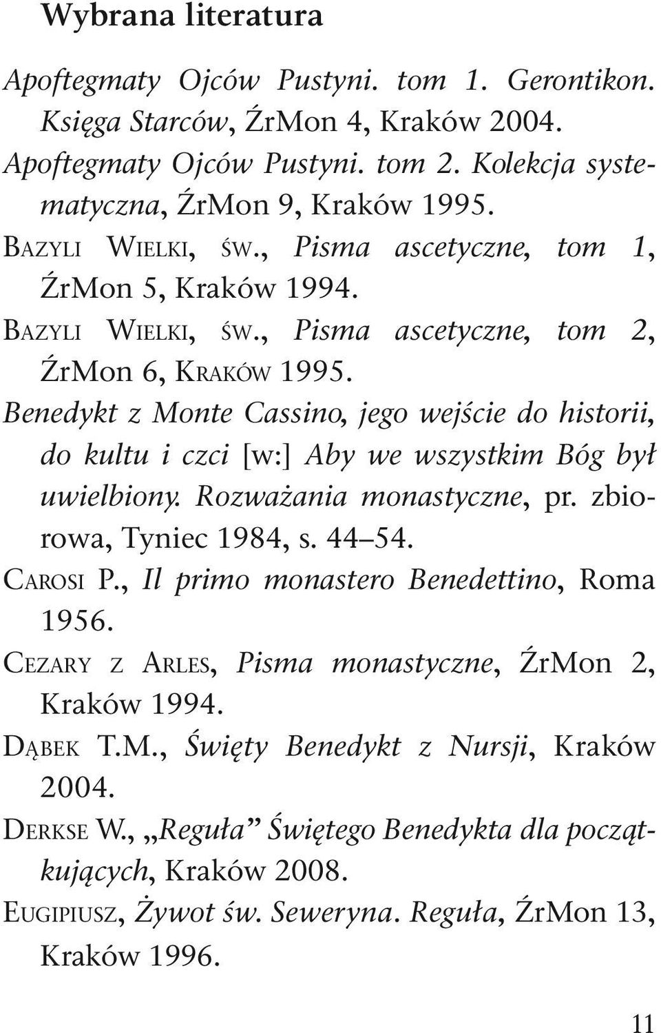 Benedykt z Monte Cassino, jego wejście do historii, do kultu i czci [w:] Aby we wszystkim Bóg był uwielbiony. Rozważania monastyczne, pr. zbiorowa, Tyniec 1984, s. 44 54. Carosi P.