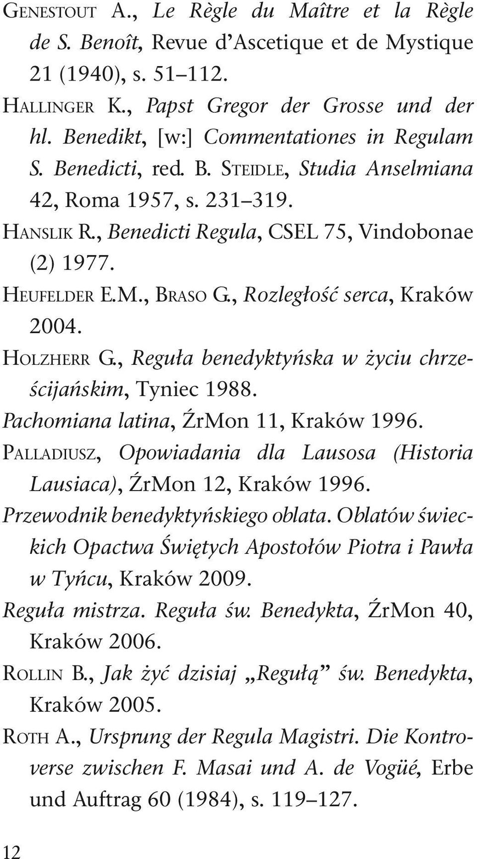 , Braso G., Rozległość serca, Kraków 2004. Holzherr G., Reguła benedyktyńska w życiu chrześcijańskim, Tyniec 1988. Pachomiana latina, ŹrMon 11, Kraków 1996.