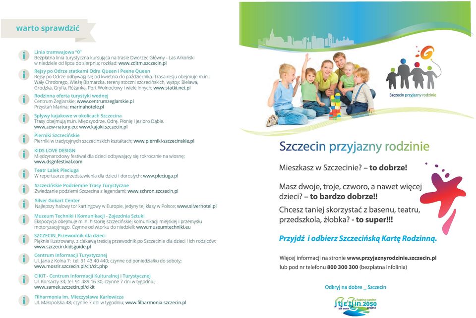 : ły Chrbreg, żę Bismrck, tereny stczni szczecińich, wyspy: Blw, Grdzk, Gryﬁ, Różnk, Prt lncłwy i wle innych; www.sttki.net.pl Rdzinn fert turystyki wdnej Centrum Żeglr; www.centrumzeglr.