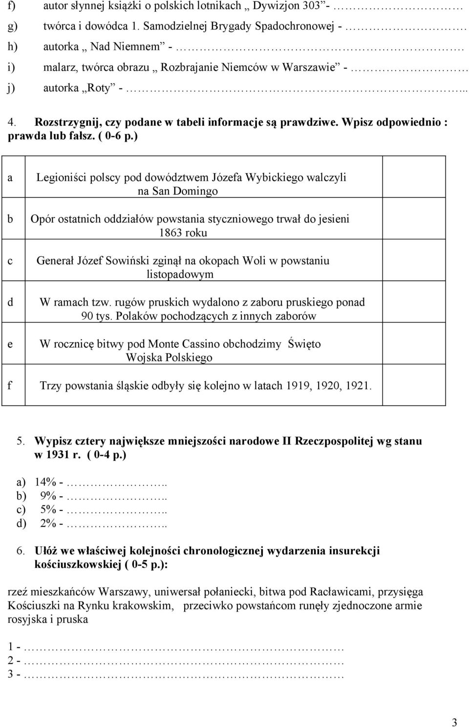 ) a Legioniści polscy pod dowództwem Józefa Wybickiego walczyli na San Domingo b Opór ostatnich oddziałów powstania styczniowego trwał do jesieni 1863 roku c Generał Józef Sowiński zginął na okopach