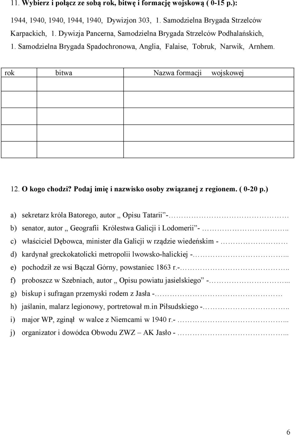 Podaj imię i nazwisko osoby związanej z regionem. ( 0-20 p.) a) sekretarz króla Batorego, autor Opisu Tatarii - b) senator, autor Geografii Królestwa Galicji i Lodomerii -.