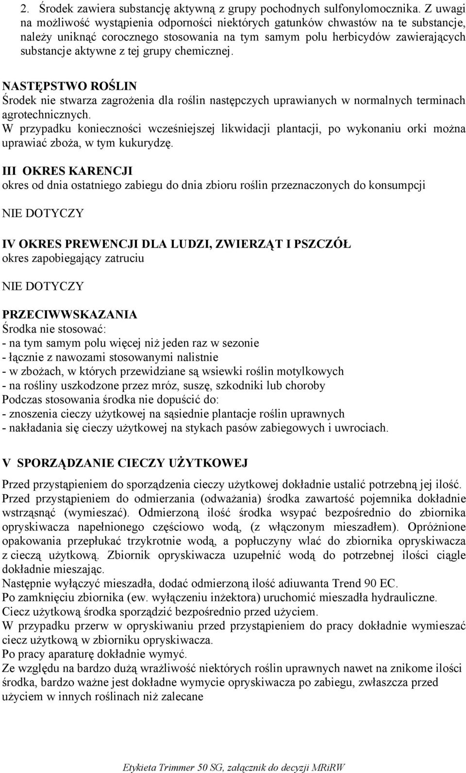 grupy chemicznej. NASTĘPSTWO ROŚLIN Środek nie stwarza zagrożenia dla roślin następczych uprawianych w normalnych terminach agrotechnicznych.