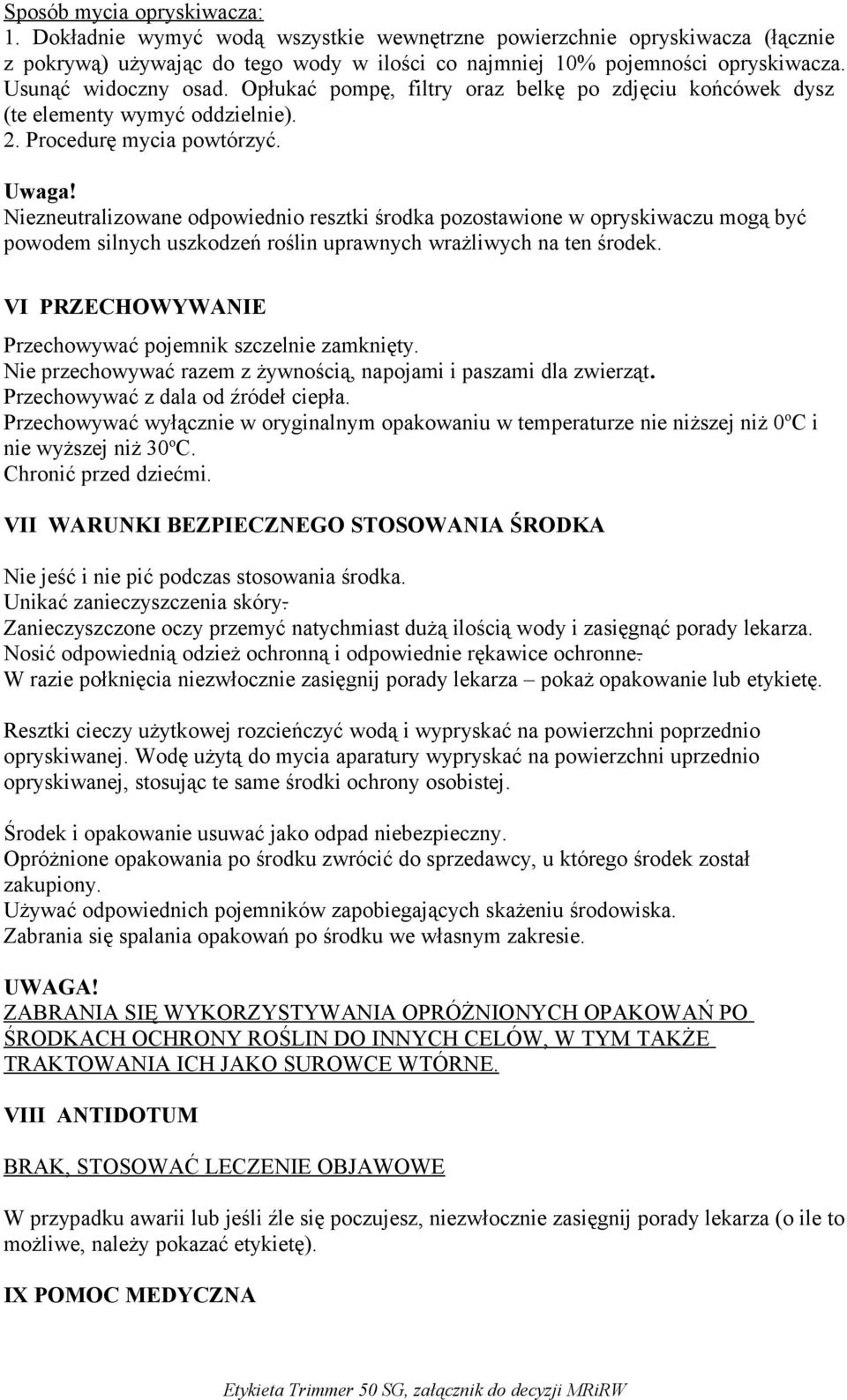 Niezneutralizowane odpowiednio resztki środka pozostawione w opryskiwaczu mogą być powodem silnych uszkodzeń roślin uprawnych wrażliwych na ten środek.