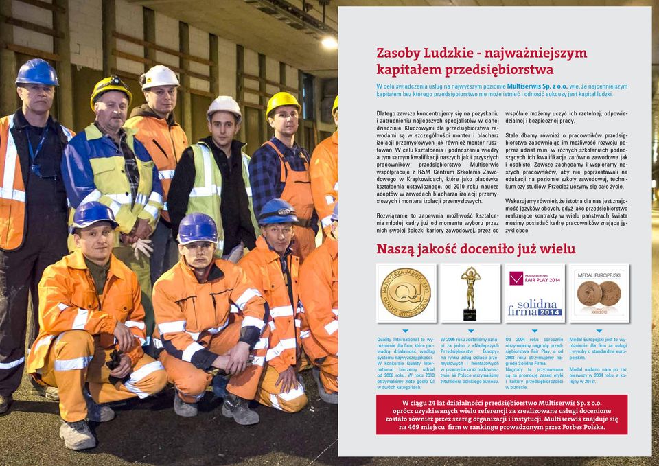 Kluczowymi dla przedsiębiorstwa zawodami są w szczególności monter i blacharz izolacji przemysłowych jak również monter rusztowań.