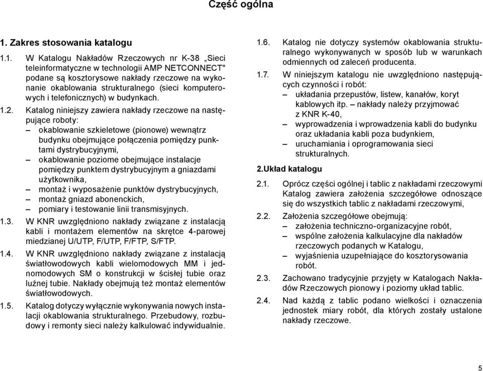 1. W Katalogu Nakładów Rzeczowych nr K-38 Sieci teleinformatyczne w technologii AMP NETCONNECT" podane są kosztory sowe nakłady rzeczowe na wykonanie okablowania struktu ralnego (sieci komputerowych