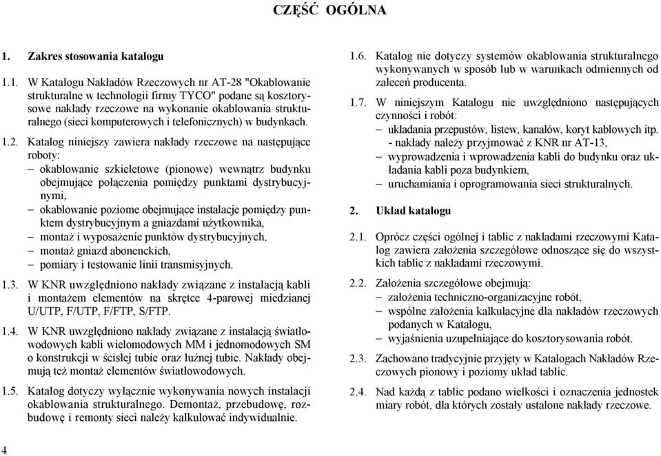 1. W Katalogu Nakładów Rzeczowych nr AT-28 "Okablowanie strukturalne w technologii firmy TYCO" podane są kosztorysowe nakłady rzeczowe na wykonanie okablowania strukturalnego (sieci komputerowych i