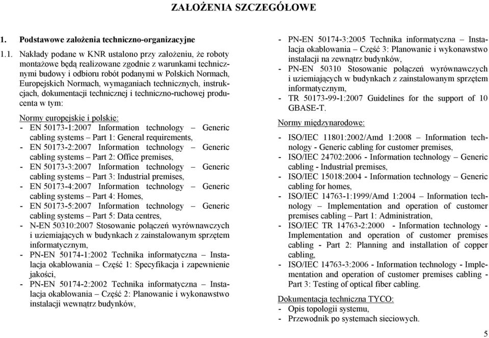 1. Nakłady podane w KNR ustalono przy założeniu, że roboty montażowe będą realizowane zgodnie z warunkami technicznymi budowy i odbioru robót podanymi w Polskich Normach, Europejskich Normach,