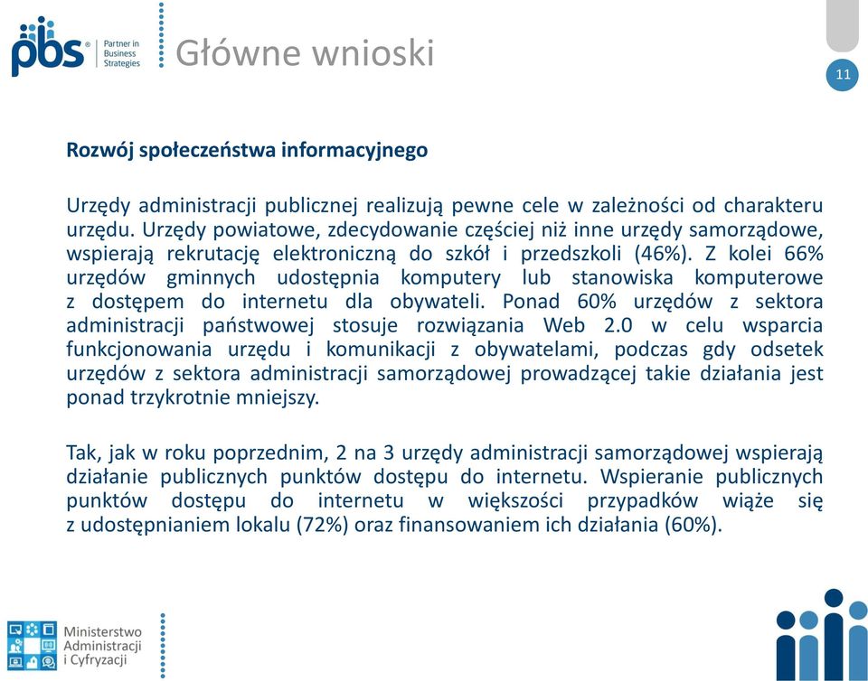 Z kolei 66% urzędów gminnych udostępnia komputery lub stanowiska komputerowe z dostępem do internetu dla obywateli. Ponad 60% urzędów z sektora administracji państwowej stosuje rozwiązania Web 2.