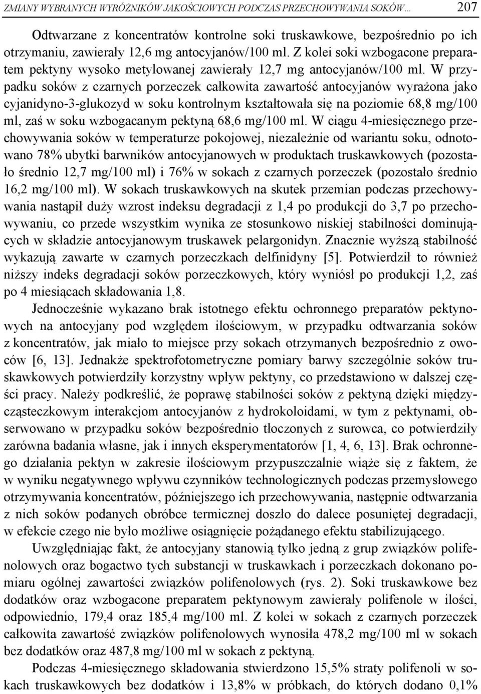 W przypadku soków z czarnych porzeczek całkowita zawartość antocyjanów wyrażona jako cyjanidyno-3-glukozyd w soku kontrolnym kształtowała się na poziomie 68,8 mg/100 ml, zaś w soku wzbogacanym