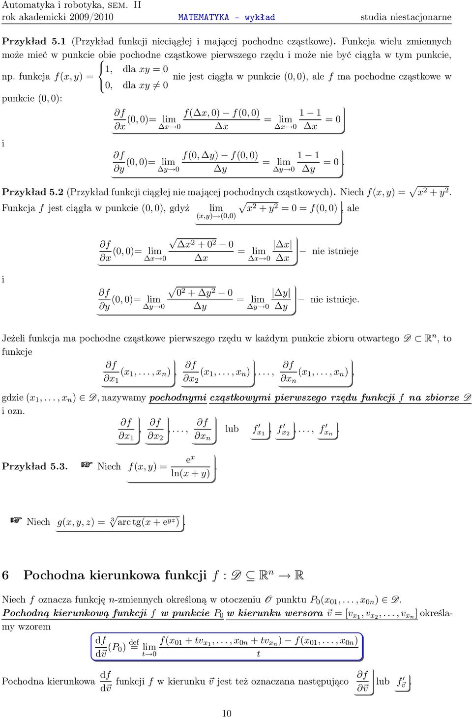 f(0,0) 1 1 (0,0)= lim = lim 0 0 =0 i f(0, ) f(0,0) 1 1 (0,0)= lim = lim 0 0 =0 Prkład 52 (Prkład funkcji ciągłej nie mającej pochodnch cąstkowch) Niechf(,)= 2 + 2 Funkcjaf jest ciągła w punkcie(0,0),