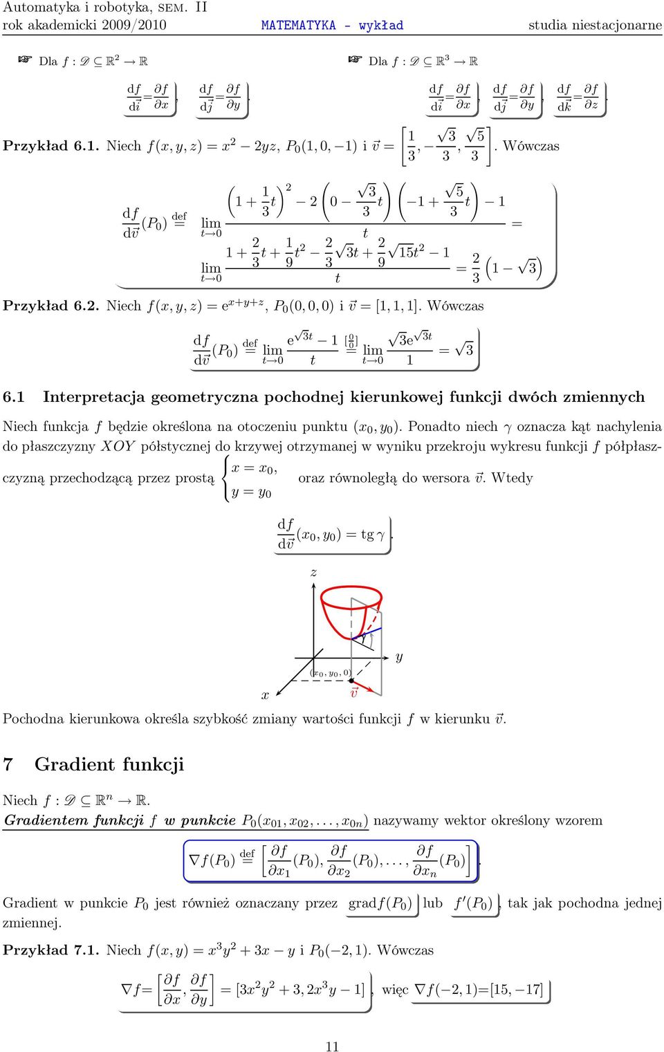 (0,0,0) i v=[1,1,1] Wówcas df d v (P 0) def e 3t 1[ 0 0 =lim =lim ] 3e 3t t 0 t t 0 1 = 3 = ( 1 ) 3 61 Interpretacja geometrcna pochodnej kierunkowej funkcji dwóch miennch Niech funkcjaf będie