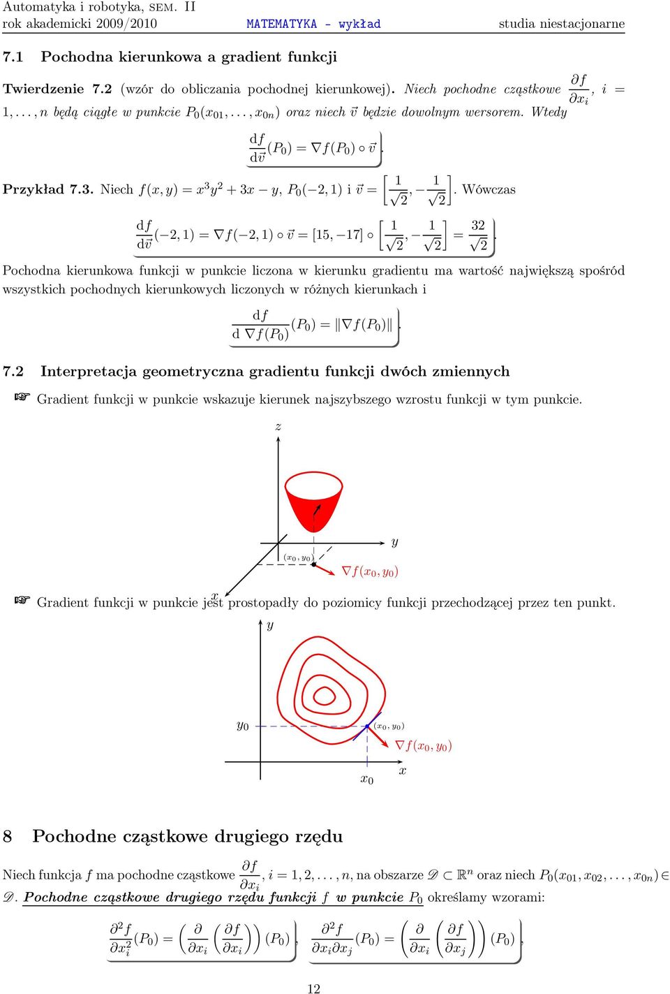 d v ( 2,1)= f( 2,1) v=[15, 17] 2, 1 ] = 32 2 2 Pochodna kierunkowa funkcji w punkcie licona w kierunku gradientu ma wartość najwięksą spośród wsstkich pochodnch kierunkowch liconch w różnch