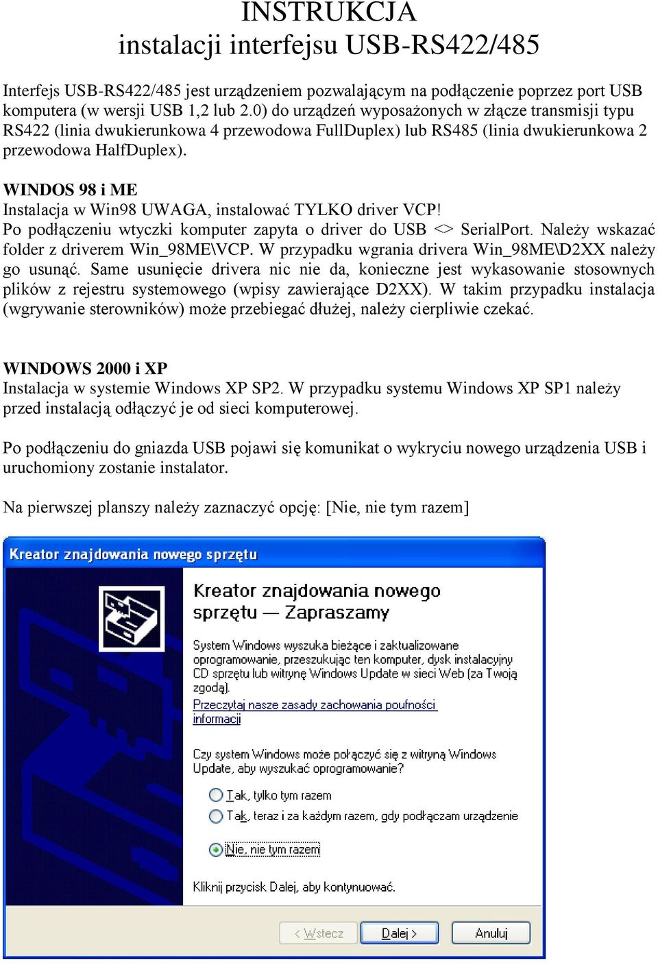 WINDOS 98 i ME Instalacja w Win98 UWAGA, instalować TYLKO driver VCP! Po podłączeniu wtyczki komputer zapyta o driver do USB <> SerialPort. Należy wskazać folder z driverem Win_98ME\VCP.