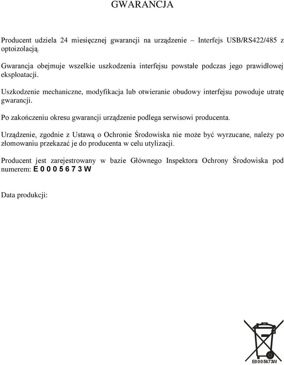 Uszkodzenie mechaniczne, modyfikacja lub otwieranie obudowy interfejsu powoduje utratę gwarancji.