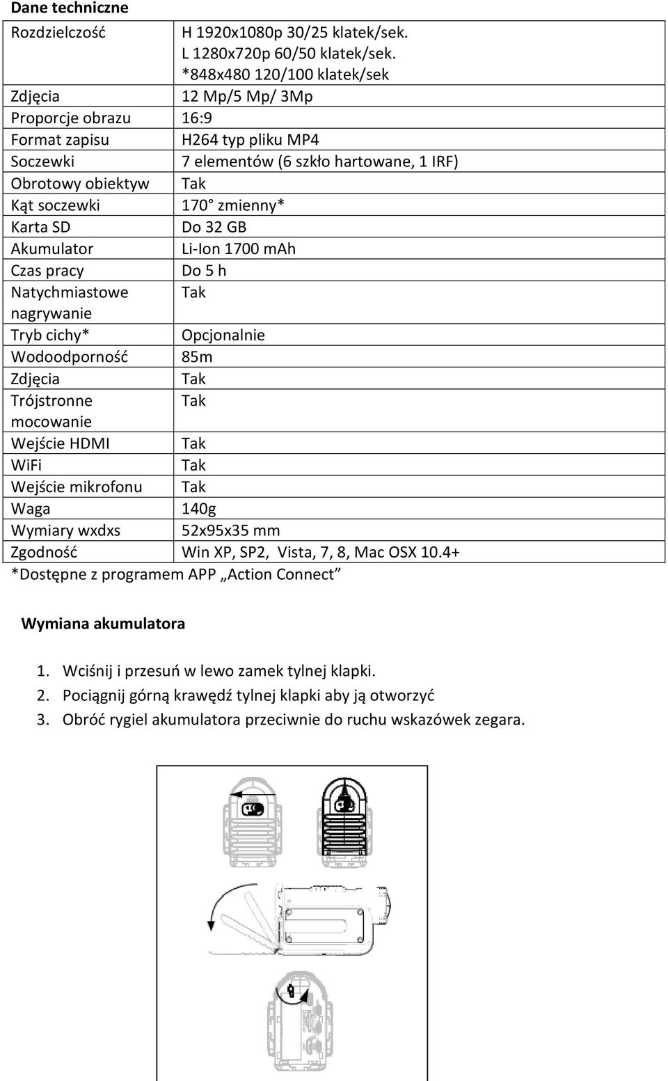 zmienny* Karta SD Do 32 GB Akumulator Li-Ion 1700 mah Czas pracy Do 5 h Natychmiastowe Tak nagrywanie Tryb cichy* Opcjonalnie Wodoodporność 85m Zdjęcia Tak Trójstronne Tak mocowanie Wejście HDMI Tak