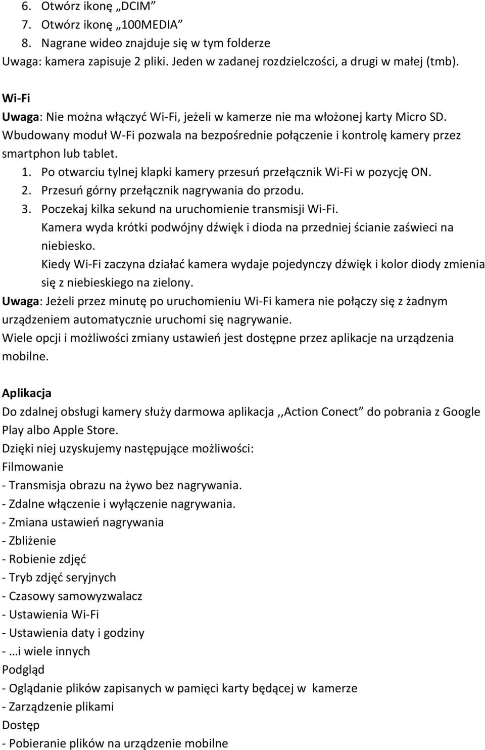 Po otwarciu tylnej klapki kamery przesuń przełącznik Wi-Fi w pozycję ON. 2. Przesuń górny przełącznik nagrywania do przodu. 3. Poczekaj kilka sekund na uruchomienie transmisji Wi-Fi.