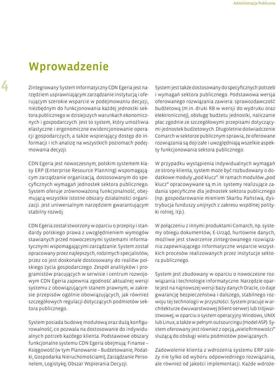 Jest to system, który umożliwia elastyczne i ergonomiczne ewidencjonowanie operacji gospodarczych, a także wspierający dostęp do informacji i ich analizę na wszystkich poziomach podejmowania decyzji.