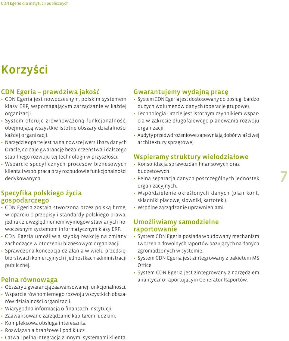 Narzędzie oparte jest na najnowszej wersji bazy danych Oracle, co daje gwarancję bezpieczeństwa i dalszego stabilnego rozwoju tej technologii w przyszłości.