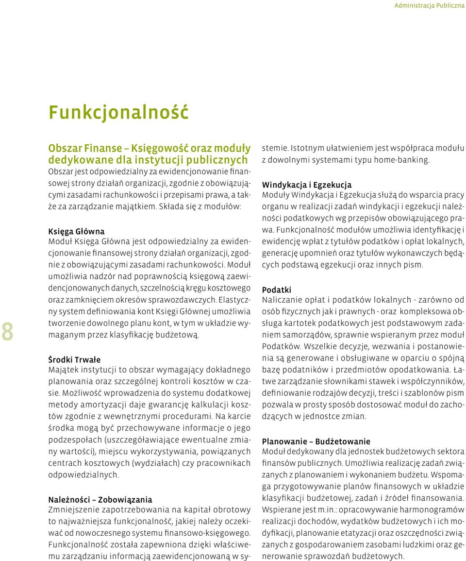 Składa się z modułów: Księga Główna Moduł Księga Główna jest odpowiedzialny za ewidencjonowanie finansowej strony działań organizacji, zgodnie z obowiązującymi zasadami rachunkowości.