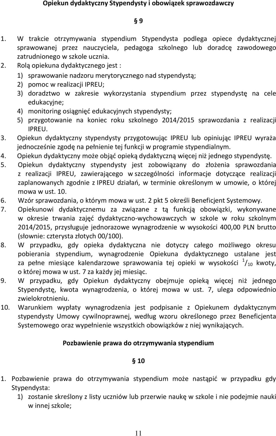 Rolą opiekuna dydaktycznego jest : 1) sprawowanie nadzoru merytorycznego nad stypendystą; 2) pomoc w realizacji IPREU; 3) doradztwo w zakresie wykorzystania stypendium przez stypendystę na cele