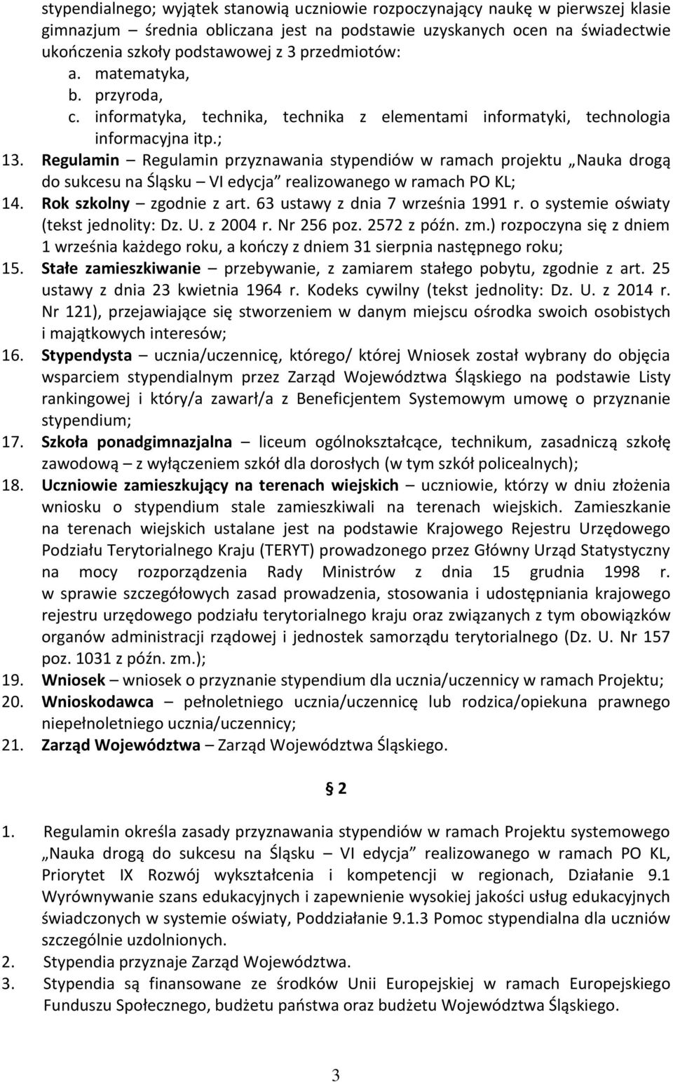 Regulamin Regulamin przyznawania stypendiów w ramach projektu Nauka drogą do sukcesu na Śląsku VI edycja realizowanego w ramach PO KL; 14. Rok szkolny zgodnie z art.
