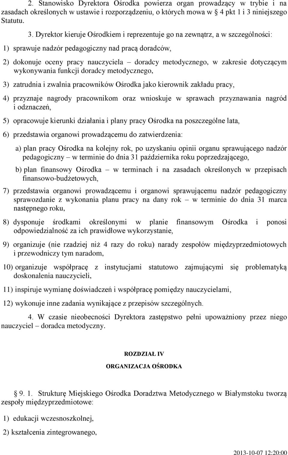 Dyrektor kieruje Ośrodkiem i reprezentuje go na zewnątrz, a w szczególności: 1) sprawuje nadzór pedagogiczny nad pracą doradców, 2) dokonuje oceny pracy nauczyciela doradcy metodycznego, w zakresie