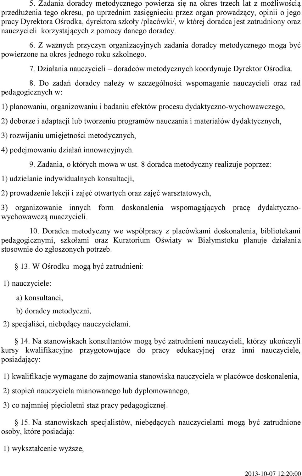 Z ważnych przyczyn organizacyjnych zadania doradcy metodycznego mogą być powierzone na okres jednego roku szkolnego. 7. Działania nauczycieli doradców metodycznych koordynuje Dyrektor Ośrodka. 8.