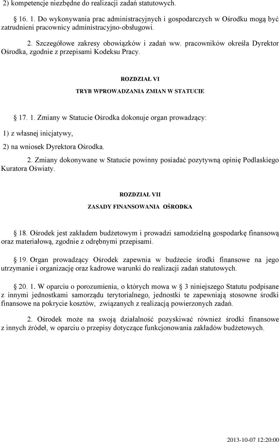 . 1. Zmiany w Statucie Ośrodka dokonuje organ prowadzący: 1) z własnej inicjatywy, 2) na wniosek Dyrektora Ośrodka. 2. Zmiany dokonywane w Statucie powinny posiadać pozytywną opinię Podlaskiego Kuratora Oświaty.