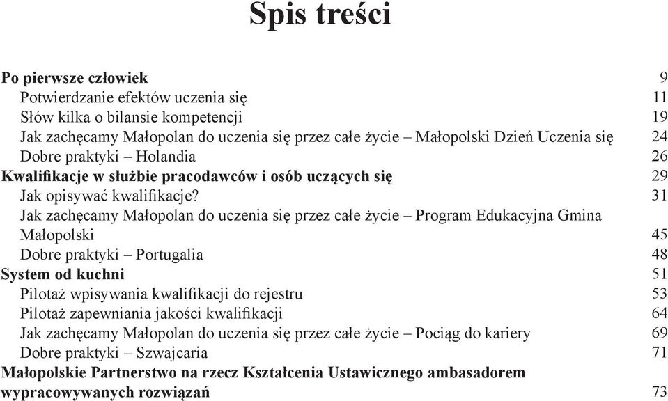 Jak zachęcamy Małopolan do uczenia się przez całe życie Program Edukacyjna Gmina Małopolski Dobre praktyki Portugalia System od kuchni Pilotaż wpisywania kwalifikacji do rejestru Pilotaż