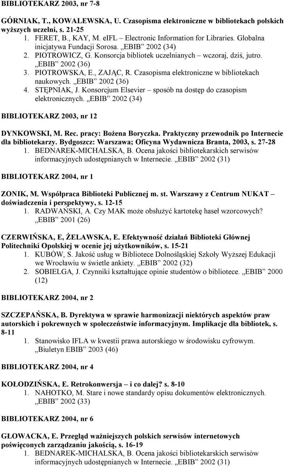 Czasopisma elektroniczne w bibliotekach naukowych. EBIB 2002 (36) 4. STĘPNIAK, J. Konsorcjum Elsevier sposób na dostęp do czasopism elektronicznych.