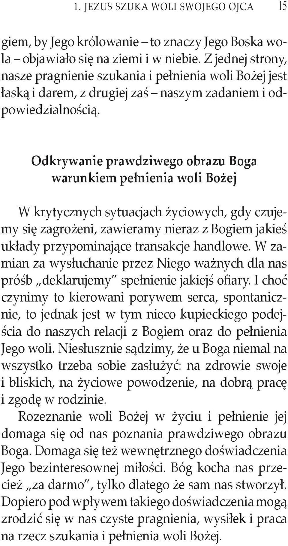 Odkrywanie prawdziwego obrazu Boga warunkiem pełnienia woli Bożej W krytycznych sytuacjach życiowych, gdy czujemy się zagrożeni, zawieramy nieraz z Bogiem jakieś układy przypominające transakcje