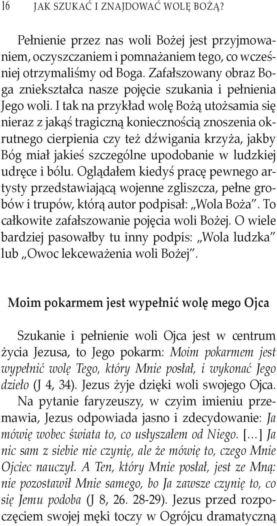 I tak na przykład wolę Bożą utożsamia się nieraz z jakąś tragiczną koniecznością znoszenia okrutnego cierpienia czy też dźwigania krzyża, jakby Bóg miał jakieś szczególne upodobanie w ludzkiej udręce