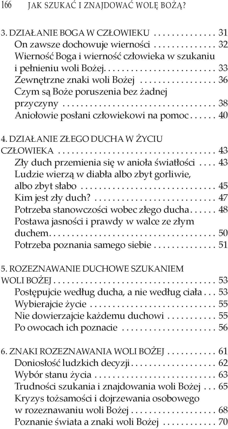 ..43 Zły duch przemienia się w anioła światłości...43 Ludzie wierzą w diabła albo zbyt gorliwie, albo zbyt słabo...45 Kim jest zły duch?...47 Potrzeba stanowczości wobec złego ducha.
