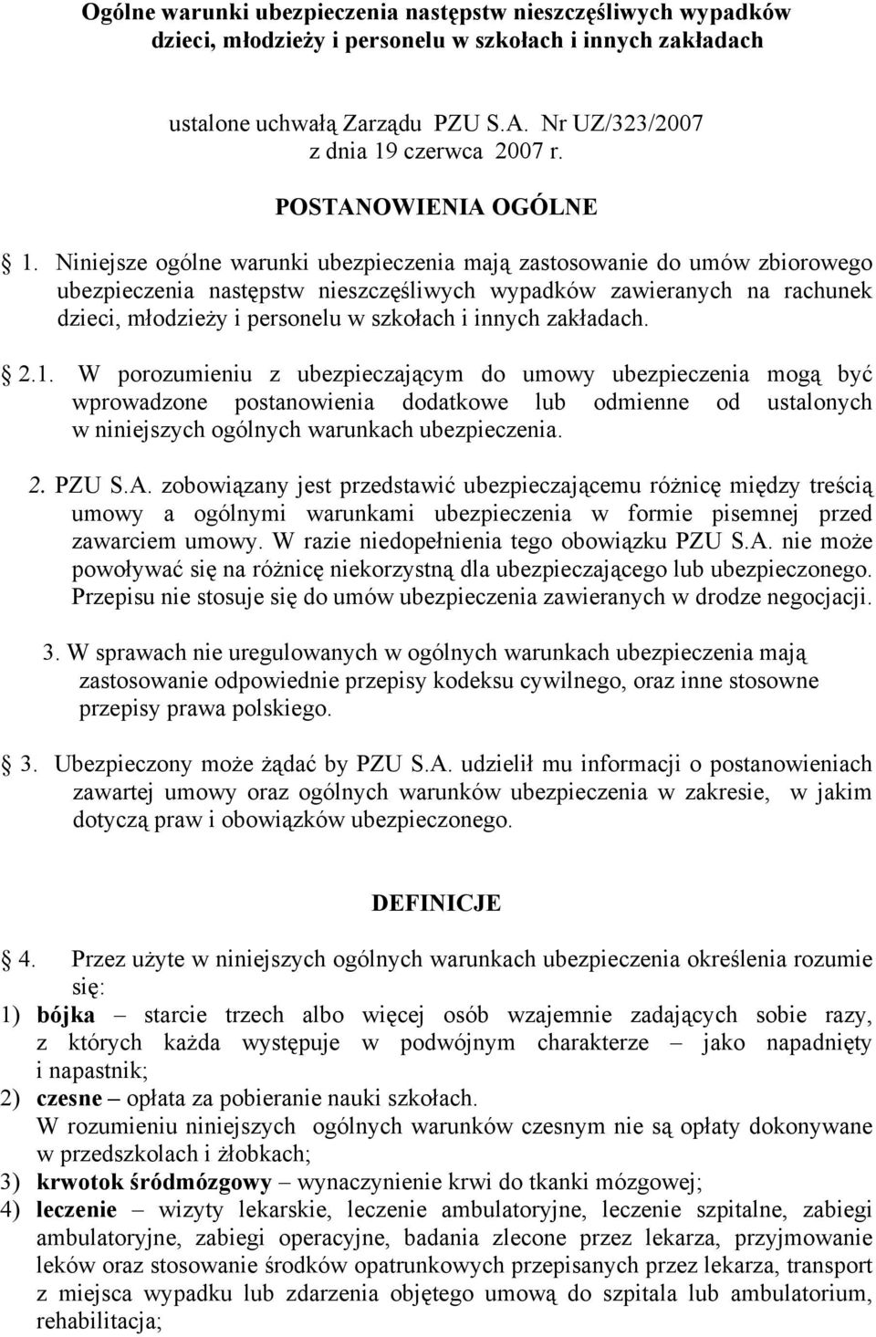 Niniejsze ogólne warunki ubezpieczenia mają zastosowanie do umów zbiorowego ubezpieczenia następstw nieszczęśliwych wypadków zawieranych na rachunek dzieci, młodzieży i personelu w szkołach i innych