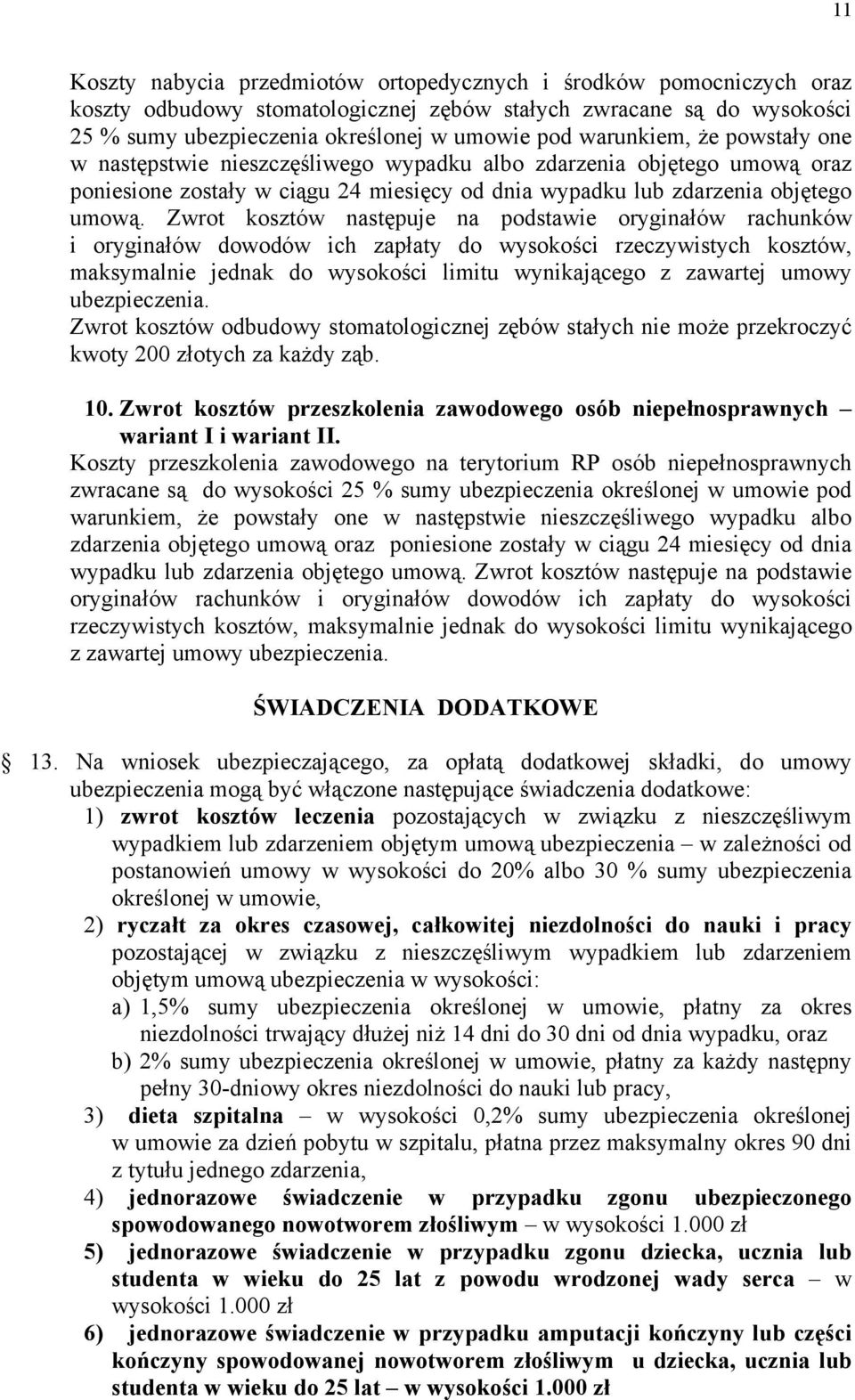 Zwrot kosztów następuje na podstawie oryginałów rachunków i oryginałów dowodów ich zapłaty do wysokości rzeczywistych kosztów, maksymalnie jednak do wysokości limitu wynikającego z zawartej umowy