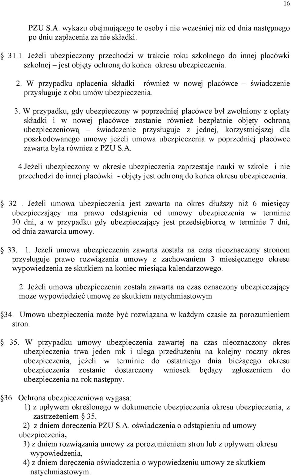 W przypadku, gdy ubezpieczony w poprzedniej placówce był zwolniony z opłaty składki i w nowej placówce zostanie również bezpłatnie objęty ochroną ubezpieczeniową świadczenie przysługuje z jednej,