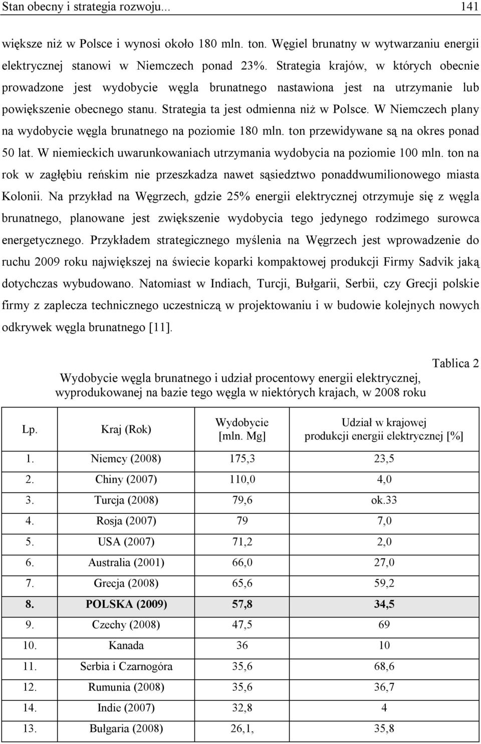 W Niemczech plany na wydobycie węgla brunatnego na poziomie 180 mln. ton przewidywane są na okres ponad 50 lat. W niemieckich uwarunkowaniach utrzymania wydobycia na poziomie 100 mln.