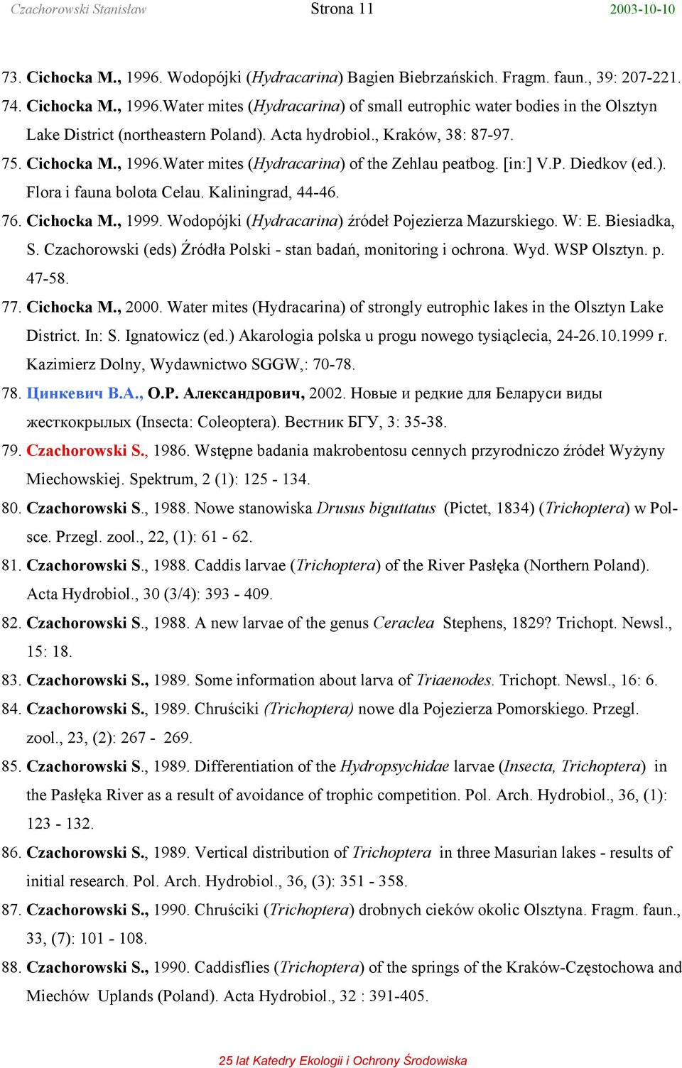 Wodopójki (Hydracarina) źródeł Pojezierza Mazurskiego. W: E. Biesiadka, S. Czachorowski (eds) Źródła Polski - stan badań, monitoring i ochrona. Wyd. WSP Olsztyn. p. 47-58. 77. Cichocka M., 2000.