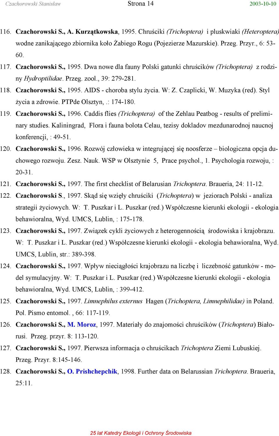 Dwa nowe dla fauny Polski gatunki chruścików (Trichoptera) z rodziny Hydroptilidae. Przeg. zool., 39: 279-281. 118. Czachorowski S., 1995. AIDS - choroba stylu życia. W: Z. Czaplicki, W. Muzyka (red).