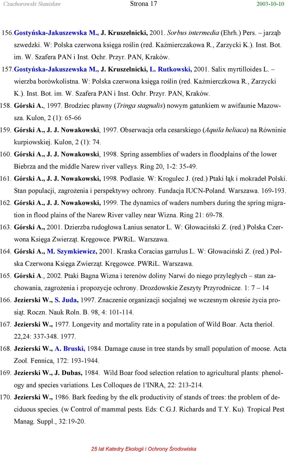 wierzba borówkolistna. W: Polska czerwona księga roślin (red. Kaźmierczkowa R., Zarzycki K.). Inst. Bot. im. W. Szafera PAN i Inst. Ochr. Przyr. PAN, Kraków. 158. Górski A., 1997.