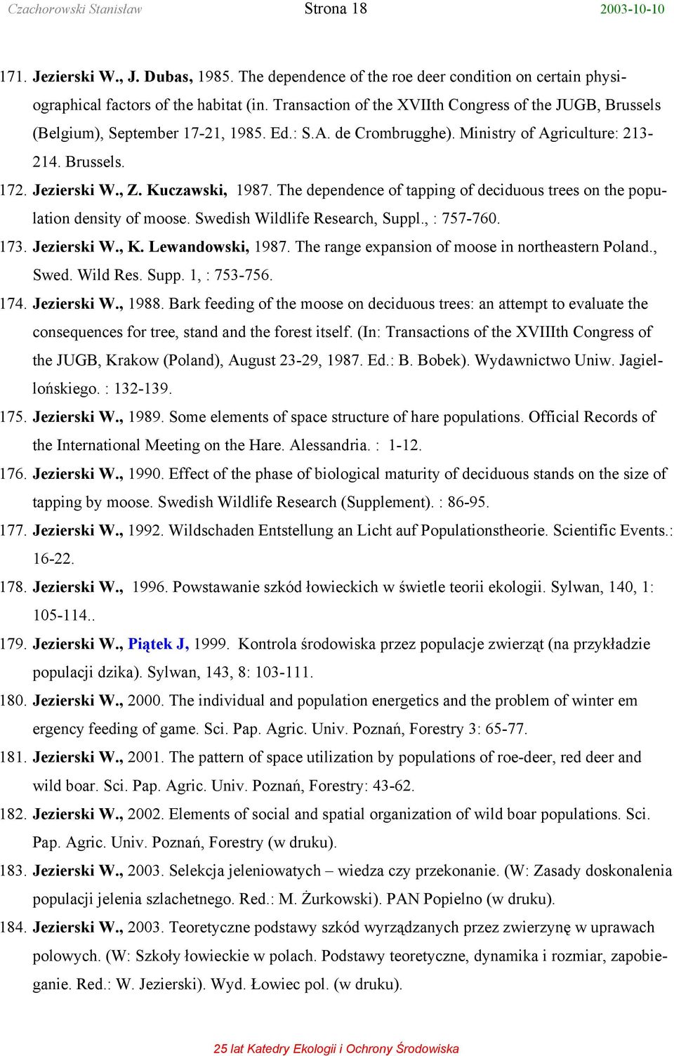 The dependence of tapping of deciduous trees on the population density of moose. Swedish Wildlife Research, Suppl., : 757-760. 173. Jezierski W., K. Lewandowski, 1987.